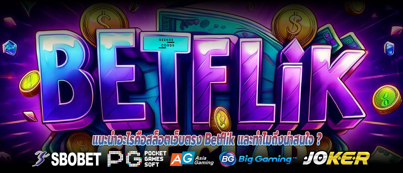 แนะนำอะไรคือสล็อตเว็บตรง Betflik และทำไมถึงน่าสนใจ ?